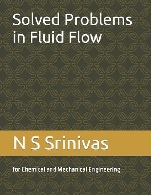 Solved Problems in Fluid Flow: for Chemical and Mechanical Engineering by N. S. Srinivas
