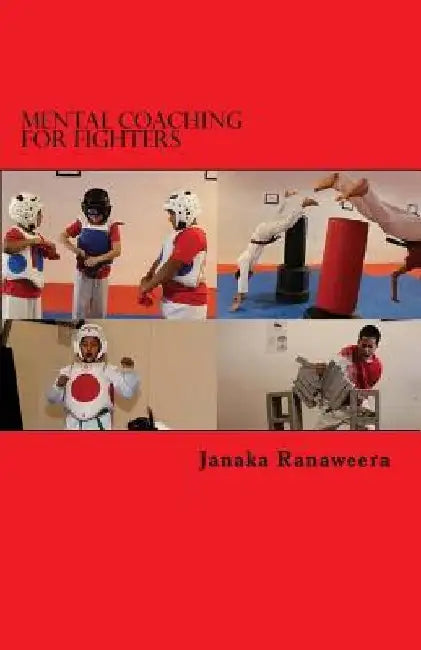 Mental Coaching For Fighters: How to improve mental resilience for combative and sporting applications. by Janaka Ranaweera