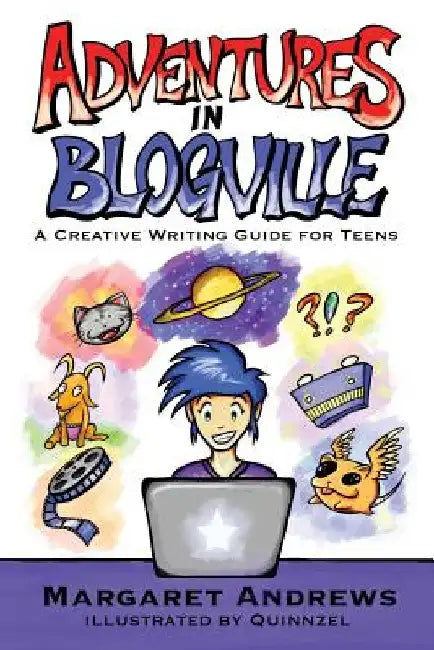 Adventures in Blogville: A Creative Writing Guide for Teens by Quinnzel