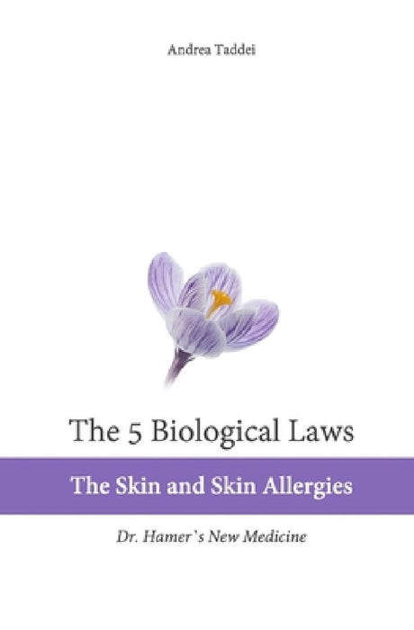 The 5 Biological Laws: The Skin and Skin Allergies: Dr. Hamer's New Medicine by Andrea Taddei