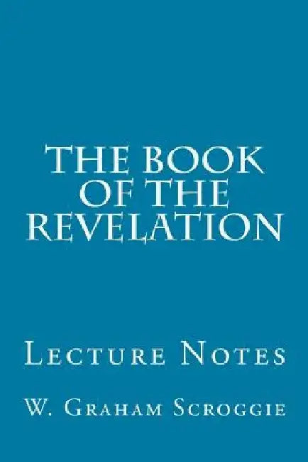The Book of the Revelation: Lecture Notes by W. Graham Scroggie
