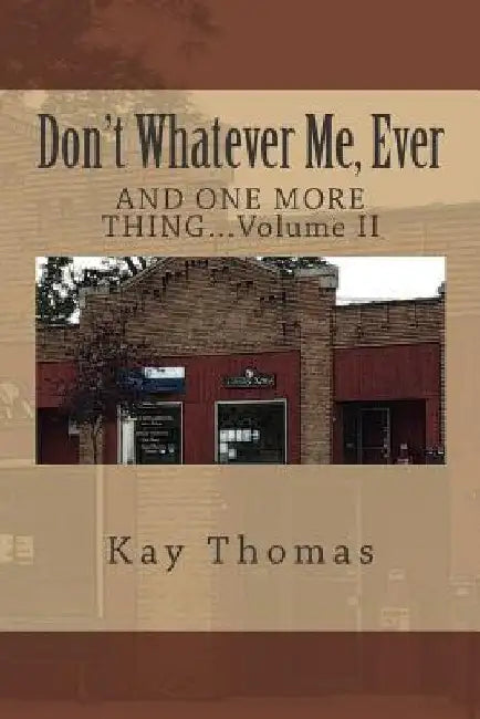 Don't Whatever Me, Ever: AND ONE MORE THING...Volume II by Kay Thomas