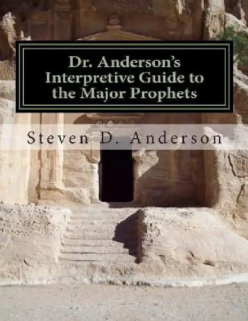 Dr. Anderson's Interpretive Guide to the Major Prophets: Isaiah-Daniel by Steven D. Anderson