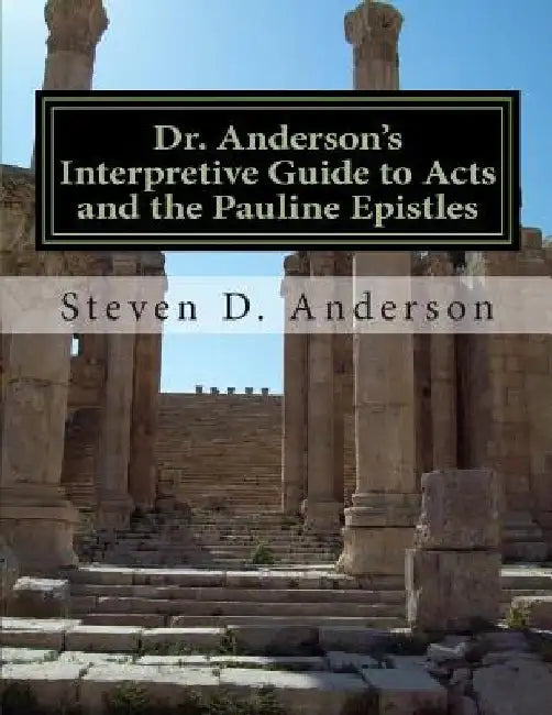 Dr. Anderson's Interpretive Guide to Acts and the Pauline Epistles: Acts-Philemon by Steven D. Anderson