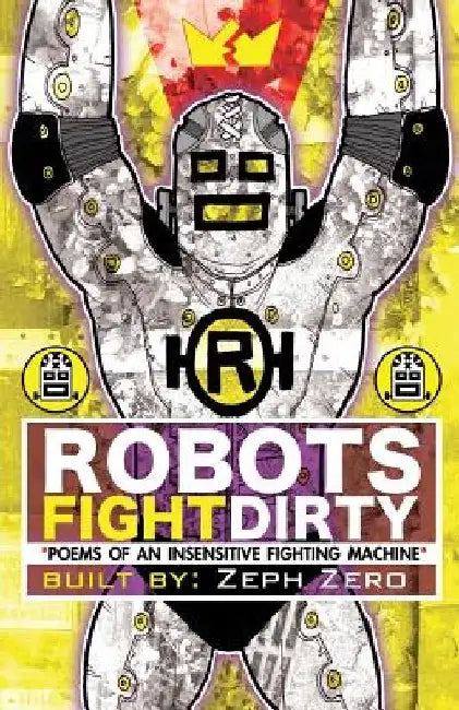 Robots Fight Dirty: Poems of an Insensitive Fighting Machine by Zeph David