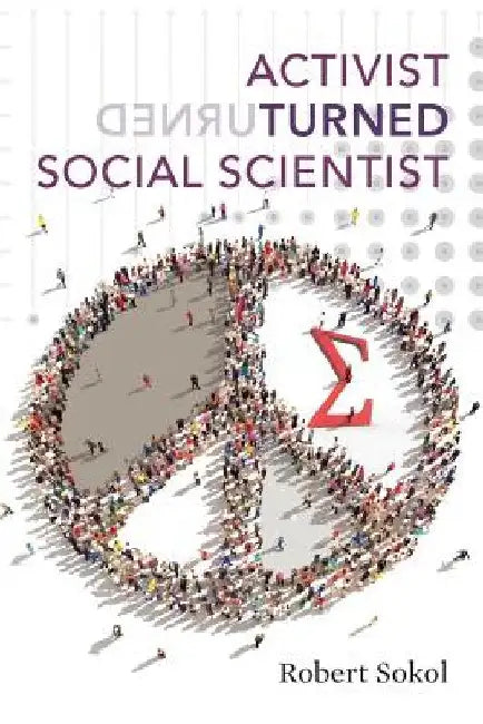 Activist Turned Social Scientist: Applying Survey Research to Social Problems by Robert Sokol