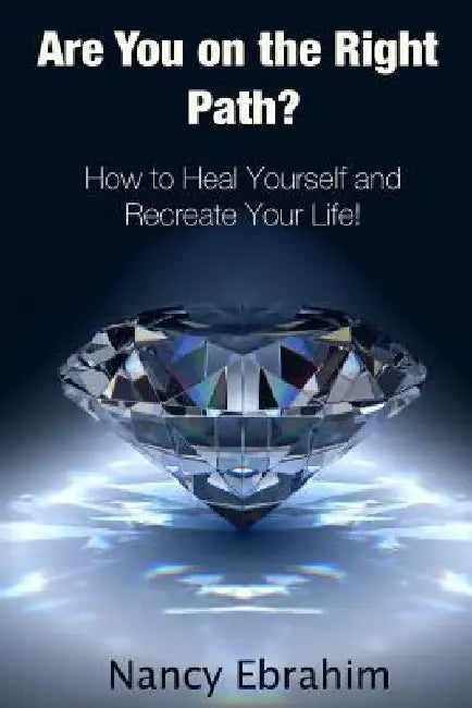 Are You on the Right Path?: How to Heal Yourself and Recreate your life! by Nancy Ebrahim
