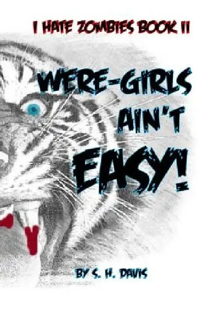 I HATE ZOMBIES!! Book II: Were-Girls Ain't Easy by S. H. Davis