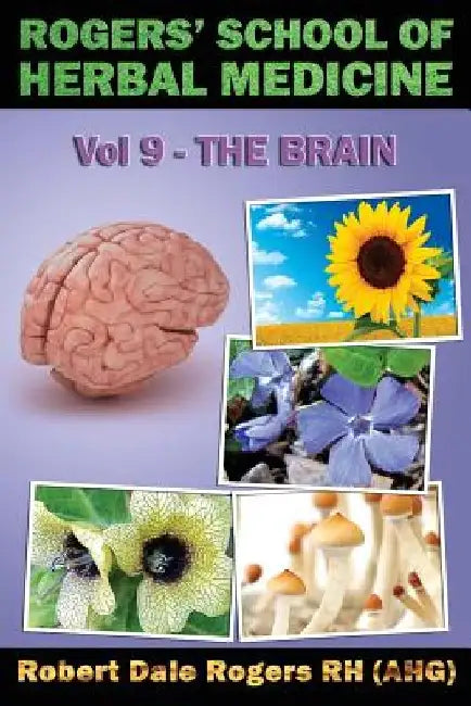 Rogers' School of Herbal Medicine Volume Nine: The Brain by Robert Dale Rogers Rh