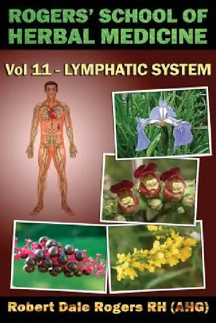 Rogers' School of Herbal Medicine Volume Eleven: Lymphatic System by Robert Dale Rogers Rh