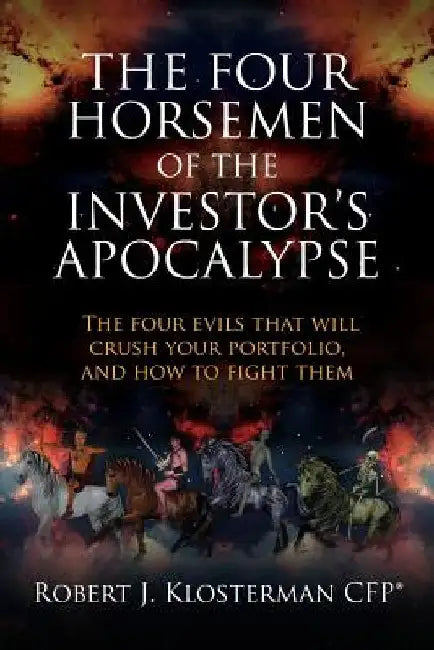 The Four Horsemen of the Investor's Apocalypse: The four evils that will crush your portfolio, and how to fight them by Robert J. Klosterman Cfp
