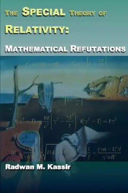 The Special Theory of Relativity: Mathematical Refutations by Radwan M. Kassir
