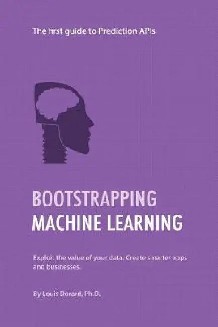 Bootstrapping Machine Learning: The first guide to Prediction APIs by Louis Dorard