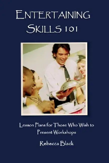 Entertaining Skills 101: Lesson Plans for Those Who Wish to Present Workshops by Walker Black