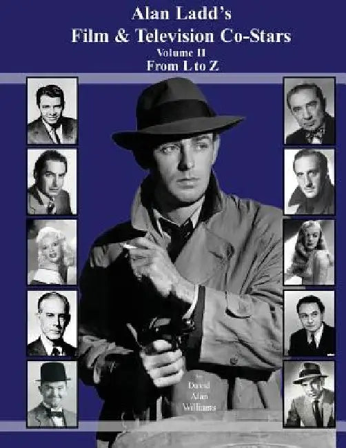Alan Ladd's Film & Television Co-Stars Volume II From L to Z by David Alan Williams
