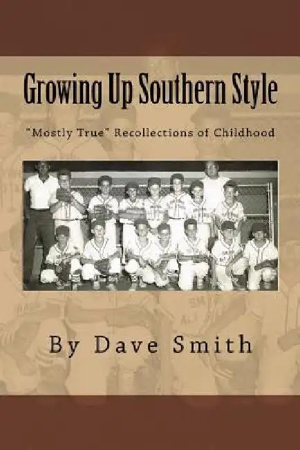 Growing Up Southern Style: "Mostly True" Recollections of Childhood by Dave Smith