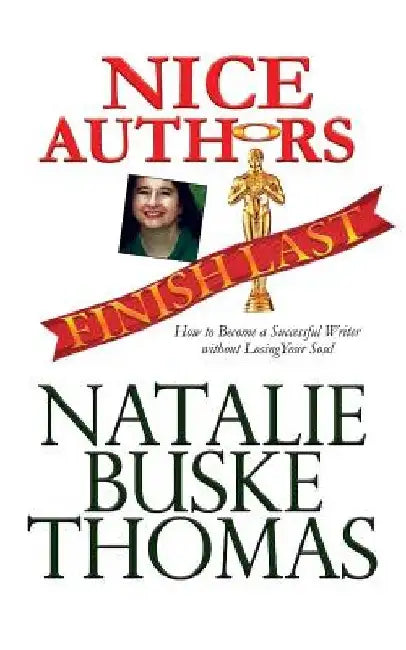 Nice Authors Finish Last: How to Become a Successful Writer without Losing Your Soul by Cassandra Thomas