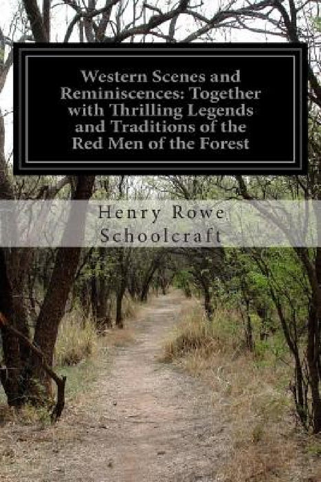 Western Scenes and Reminiscences: Together with Thrilling Legends and Traditions of the Red Men of the Forest by Henry Rowe Schoolcraft