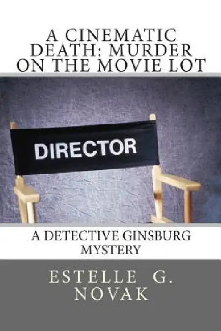 A Cinematic Death: Murder on the Movie Lot: A Detective Ginsburg Mystery by Estelle G. Novak