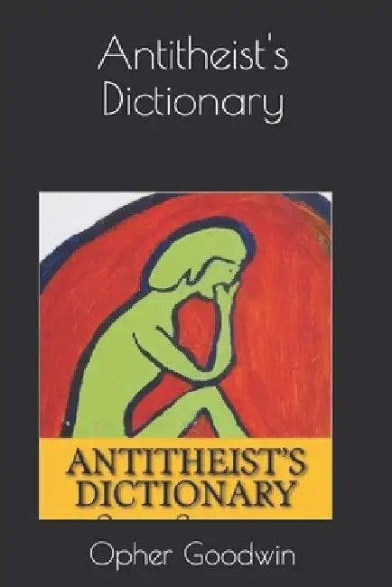 Antitheist's Dictionary by Opher Goodwin
