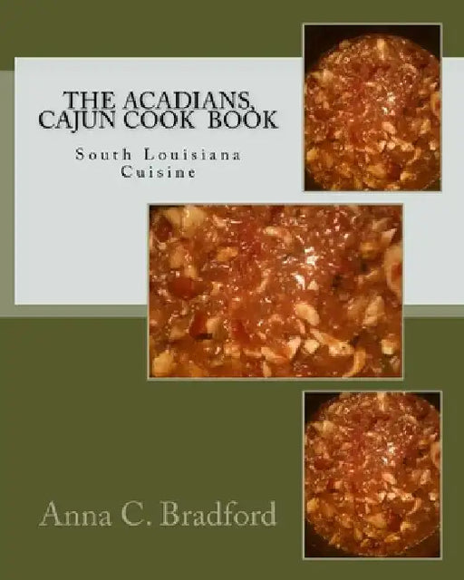 The Acadians, Cajun Cook Book: Cajun Cuisine by Anna C. Bradford