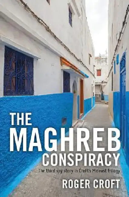 The Maghreb Conspiracy: The third spy story in Croft's Mideast trilogy by Roger Croft