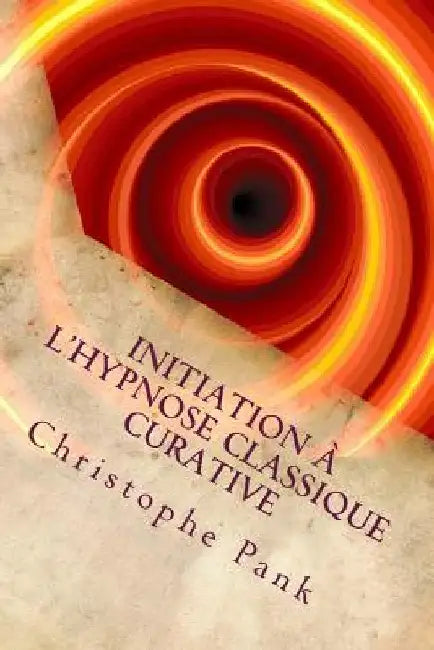 Initiation a l'Hypnose Classique Curative: Une hypnose de tendance Elmanienne by Pank, Christophe