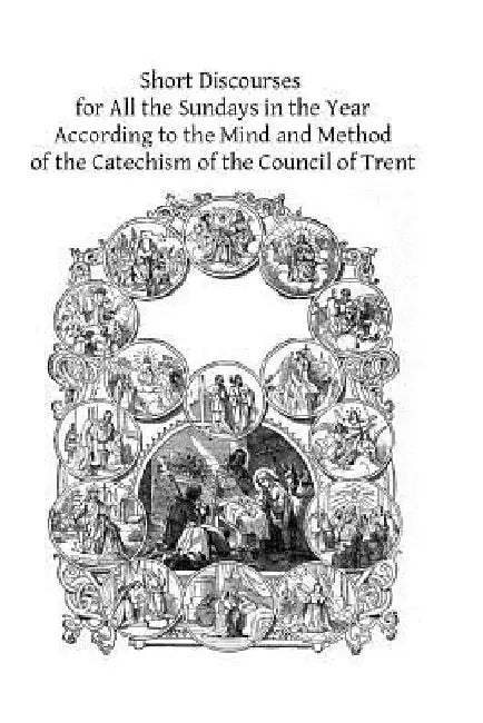 Short Discourses for All the Sundays in the Year: According to the Mind and Method of the Catechism of the Council of Trent by Brother Hermenegild Tosf