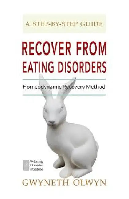 Recover from Eating Disorders: Homeodynamic Recovery Method, a Step-By-Step Guide by Gwyneth Olwyn