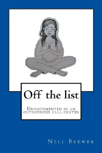 Off the list: Undocumented in an outsourced call center by Nell Brewer