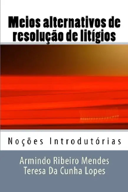 Meios alternativos de resolução de litígios: Noções Introdutórias by Da Cunha Lopes, Teresa M. Geraldes
