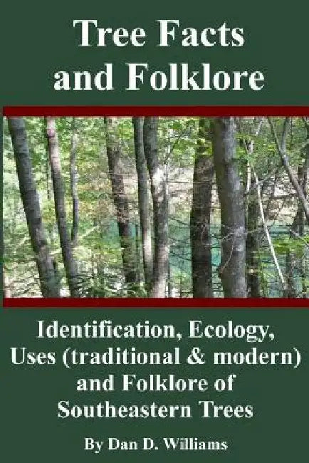 Tree Facts and Folklore: Identification, Ecology, Uses (traditional and modern) and Folklore of Southeastern Trees by Dan D. Williams