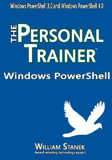 Windows PowerShell: The Personal Trainer for Windows PowerShell 3.0 and Windows PowerShell 4.0 by William Stanek