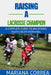 Raising a Lacrosse Champion: A complete guide to unlocking your childs potential by Mariana Correa