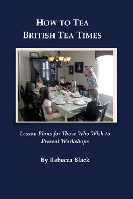 How to Tea--British Tea Times: Lesson Plans for Those Who Wish to Present Workshops by Walker Black