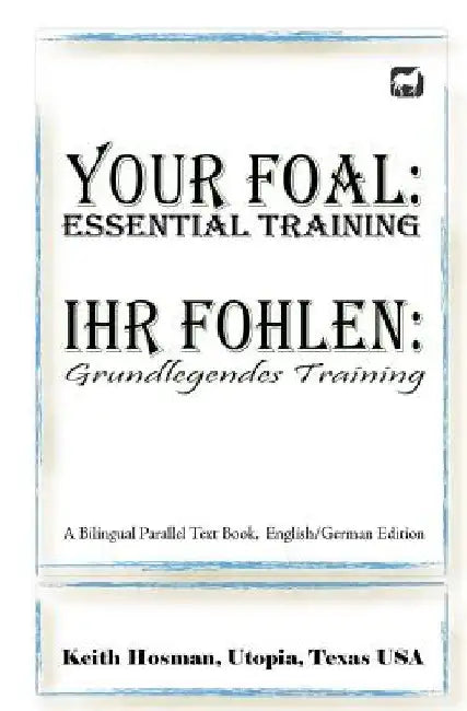 Your Foal: Essential Training / Ihr Fohlen: Grundlegendes Training (A Bilingual Parallel Text Book, English/German Edition) by Katrin Pavlidis