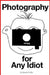 Photography for Any Idiot by Randy Pellis