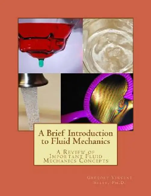 A Brief Introduction to Fluid Mechanics: A Review of Important Fluid Mechanics Concepts by Gregory Vincent Selby