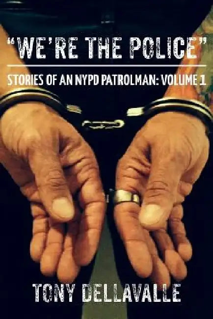 We're The Police: Stories Of An NYPD Patrolman: Volume 1 by Tony Dellavalle