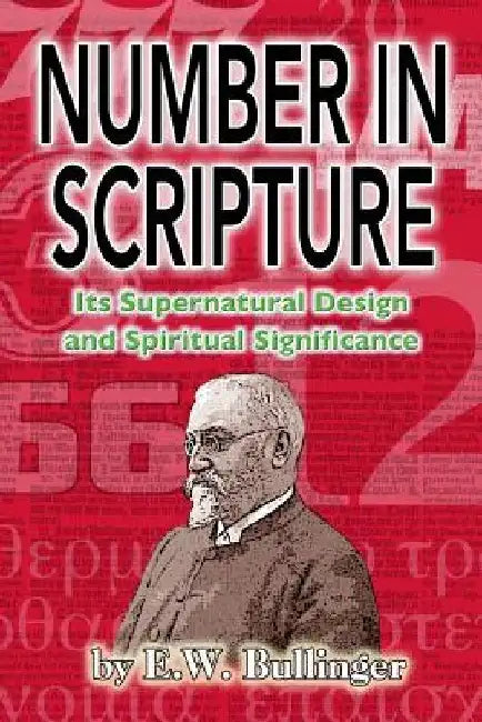 Number in Scripture: Its Supernatural Design and Spiritual Significance by E. W. Bullinger