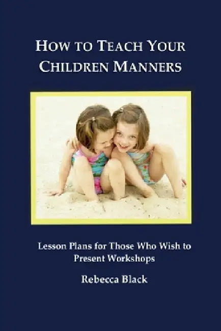 How to Teach Your Children Manners: Lesson Plans for Those Who Wish to Present Workshops by Walker Black