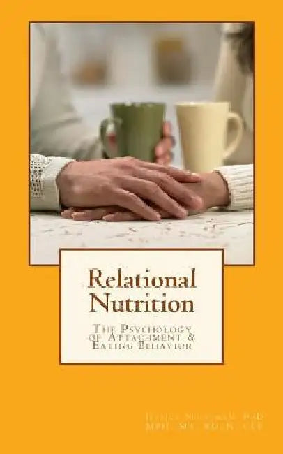 Relational Nutrition: The Psychology of Attachment & Food Behavior by Jessica Schulman