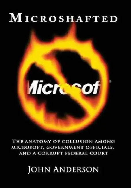 Microshafted: The Anatomy of Collusion Among Microsoft, Government Officials, and a Corrupt Federal Court by Scott Stavang