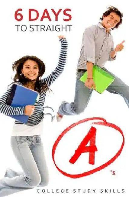 6 Days to Straight A's by College Study Skills