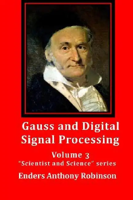 Gauss and Digital Signal Processing: Volume 3 "Scientist and Science" series by Enders Anthony Robinson