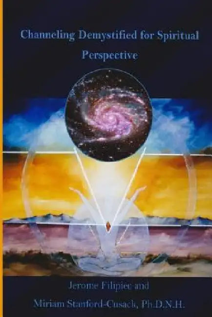 Channeling Demystified for Spiritual Perspective by Miriam Stanford-Cusack Phdnh