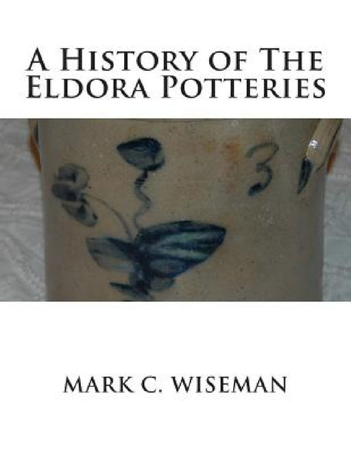 A History of The Eldora Potteries by Mark C. Wiseman