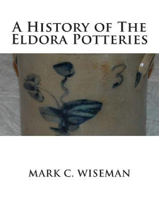 A History of The Eldora Potteries by Mark C. Wiseman