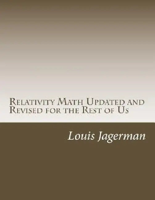Relativity Math Updated and Revised for the Rest of Us by Louis S. Jagerman MD