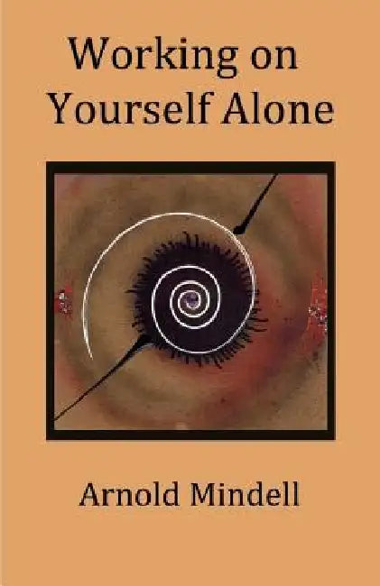 Working on Yourself Alone: Inner Dreambody Work by Arnold Mindell